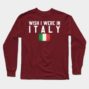 Wish I were in Italy Long Sleeve T-Shirt